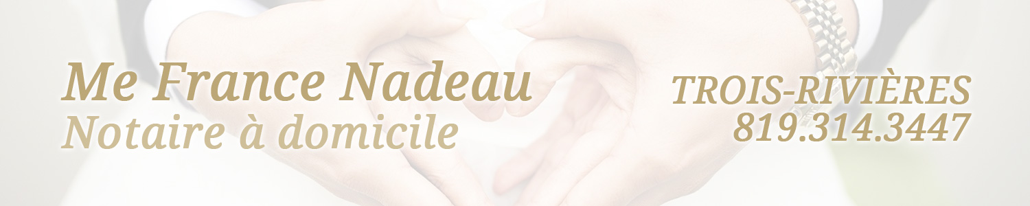 France Nadeau, Notaire à domicile, Testament Trois-Rivières